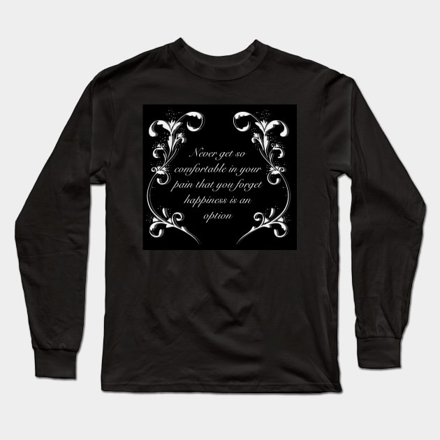 Never get so comfortable in your pain that you forget happiness is an option, black variant Long Sleeve T-Shirt by SubtleSplit